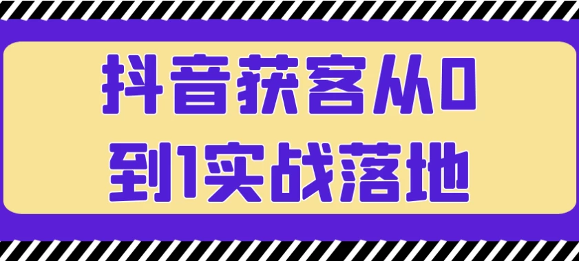 抖音获客实战落地课：短视频引流与精准客户转化技巧-夸夸源码站